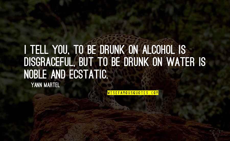 Bazele Azotate Quotes By Yann Martel: I tell you, to be drunk on alcohol Bazele Azotate Quotes By Yann Martel: I tell you, to be drunk on alcohol