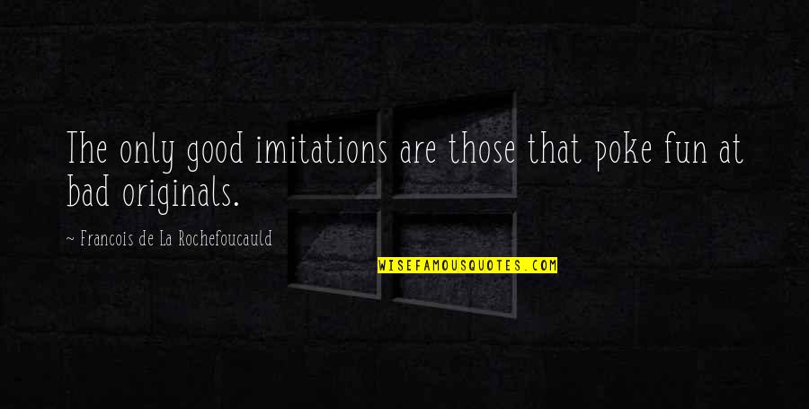 Bazelle Quotes By Francois De La Rochefoucauld: The only good imitations are those that poke