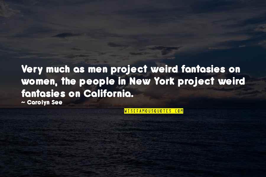 Bazelon Emily Quotes By Carolyn See: Very much as men project weird fantasies on