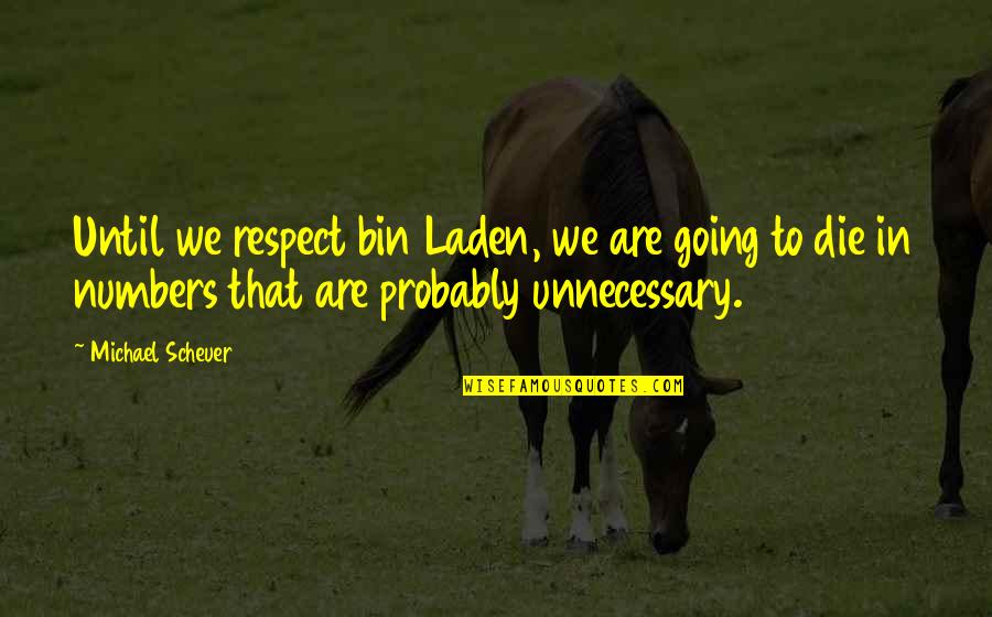 Bazen Tasmajdan Quotes By Michael Scheuer: Until we respect bin Laden, we are going