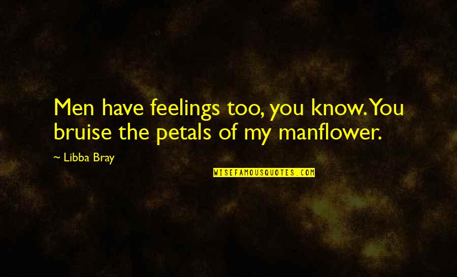 Bazhenova Katya Quotes By Libba Bray: Men have feelings too, you know. You bruise