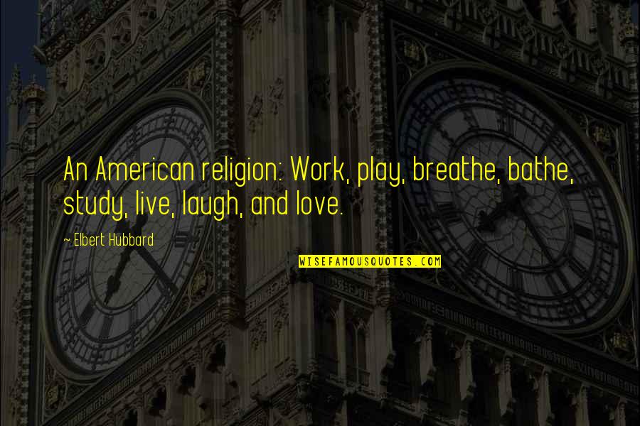 Bazil Quotes By Elbert Hubbard: An American religion: Work, play, breathe, bathe, study,