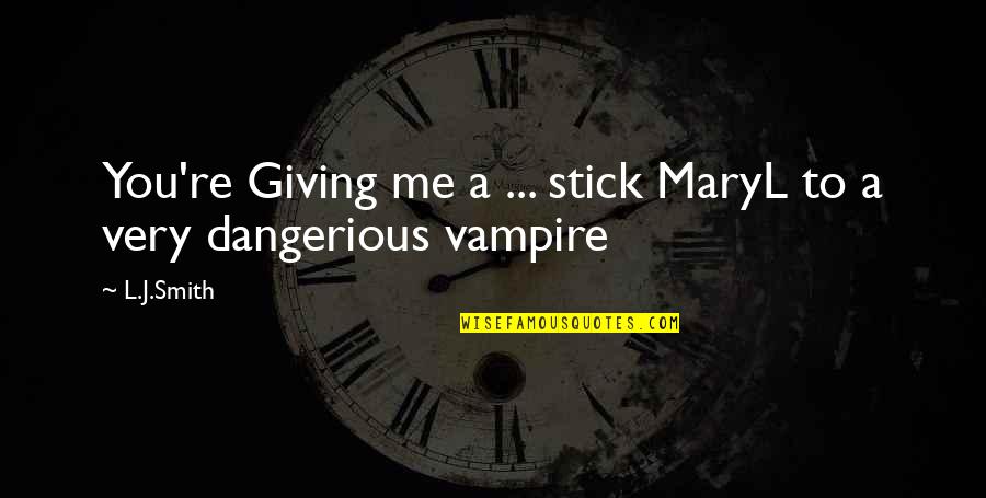 Bazile Creek Quotes By L.J.Smith: You're Giving me a ... stick MaryL to
