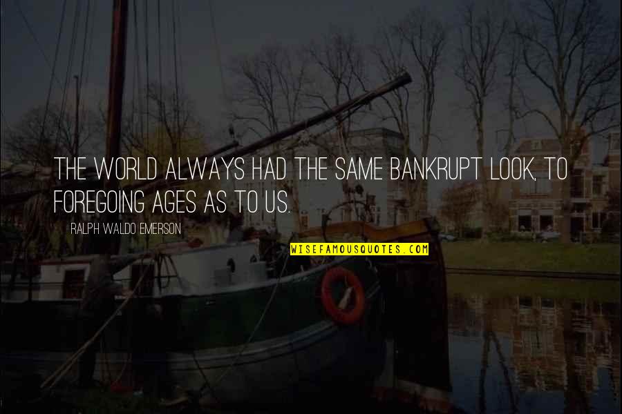 Bazilescu Stefan Quotes By Ralph Waldo Emerson: The world always had the same bankrupt look, Bazilescu Stefan Quotes By Ralph Waldo Emerson: The world always had the same bankrupt look,