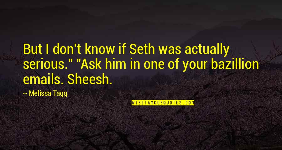 Bazillion Quotes By Melissa Tagg: But I don't know if Seth was actually