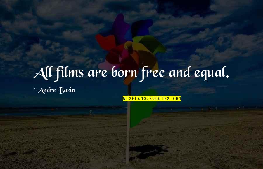 Bazin Quotes By Andre Bazin: All films are born free and equal.