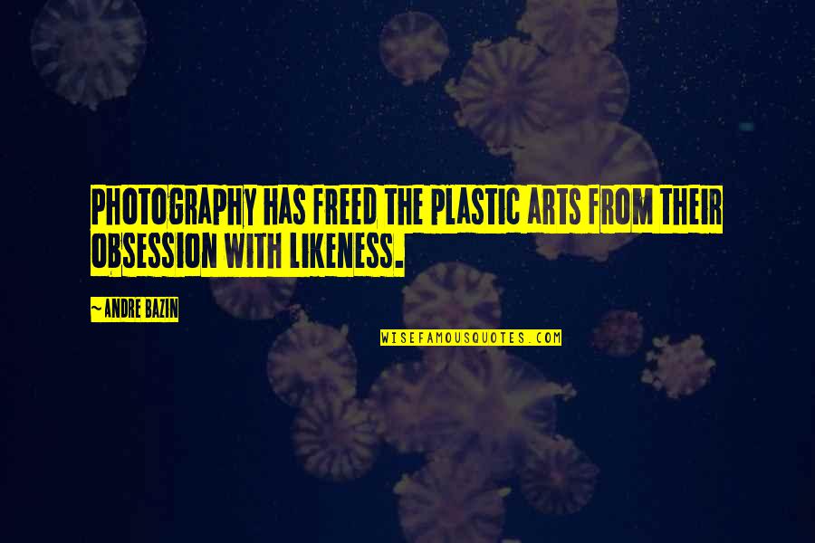 Bazin Quotes By Andre Bazin: Photography has freed the plastic arts from their