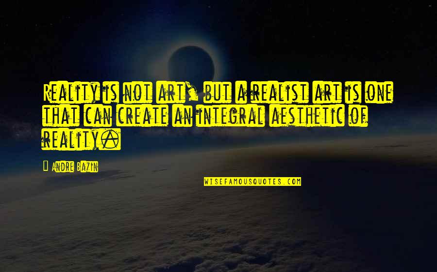 Bazin Quotes By Andre Bazin: Reality is not art, but a realist art