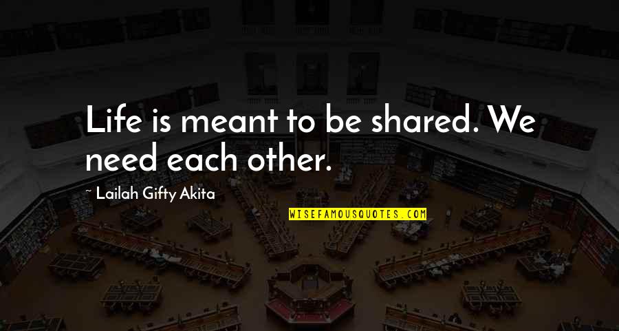 Bazine Quotes By Lailah Gifty Akita: Life is meant to be shared. We need Bazine Quotes By Lailah Gifty Akita: Life is meant to be shared. We need