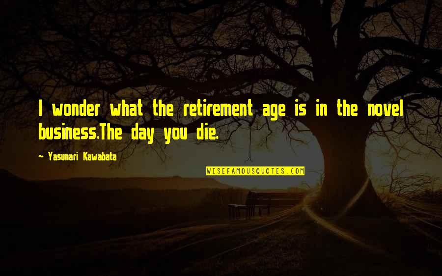 Bazines Pensijos Dydis 2020 Quotes By Yasunari Kawabata: I wonder what the retirement age is in Bazines Pensijos Dydis 2020 Quotes By Yasunari Kawabata: I wonder what the retirement age is in