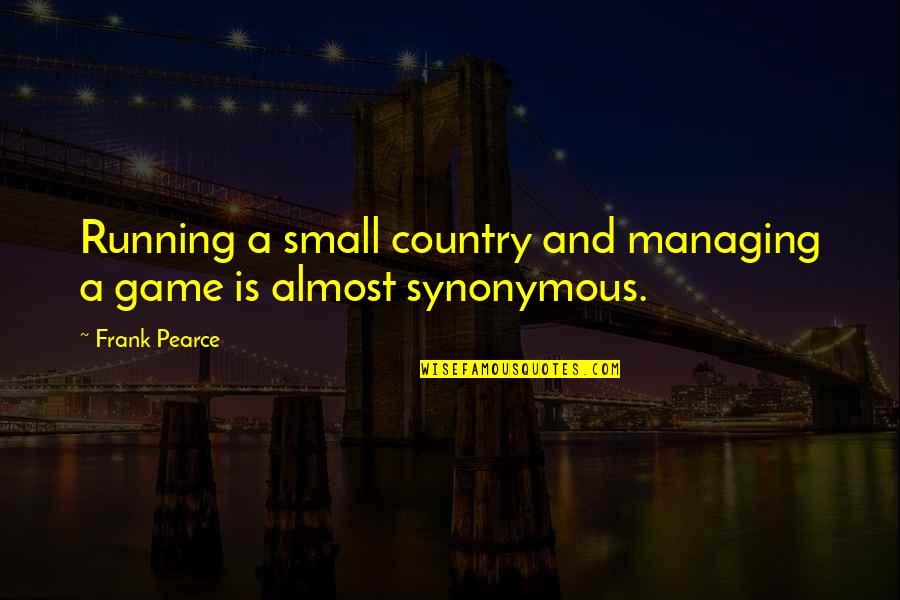 Bazinet Paintings Quotes By Frank Pearce: Running a small country and managing a game