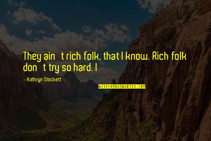 Bazinet Taylor Quotes By Kathryn Stockett: They ain't rich folk, that I know. Rich Bazinet Taylor Quotes By Kathryn Stockett: They ain't rich folk, that I know. Rich