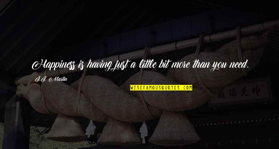 Bazinian Realism Quotes By J.J. Martin: Happiness is having just a little bit more