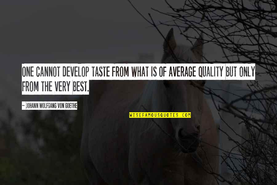 Bazinian Realism Quotes By Johann Wolfgang Von Goethe: One cannot develop taste from what is of Bazinian Realism Quotes By Johann Wolfgang Von Goethe: One cannot develop taste from what is of