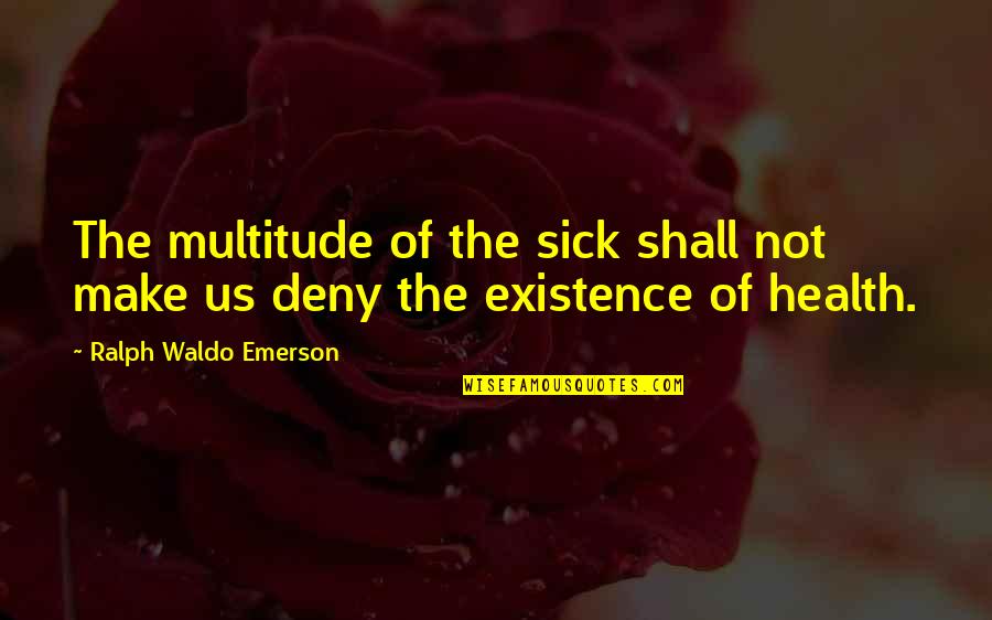Baziotes Painter Quotes By Ralph Waldo Emerson: The multitude of the sick shall not make Baziotes Painter Quotes By Ralph Waldo Emerson: The multitude of the sick shall not make