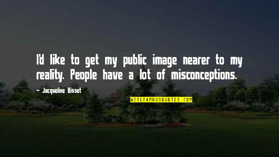 Bazire Jean Michel Quotes By Jacqueline Bisset: I'd like to get my public image nearer