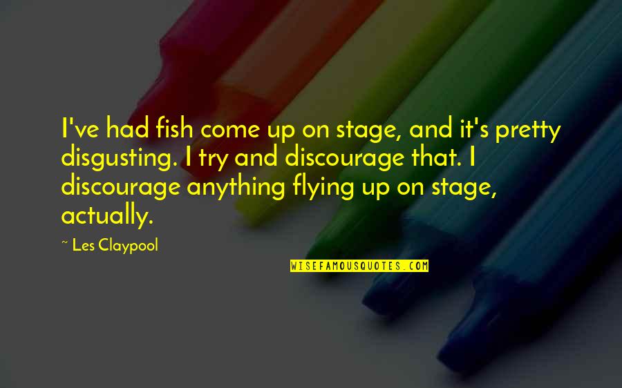 Bazireturf Quotes By Les Claypool: I've had fish come up on stage, and Bazireturf Quotes By Les Claypool: I've had fish come up on stage, and