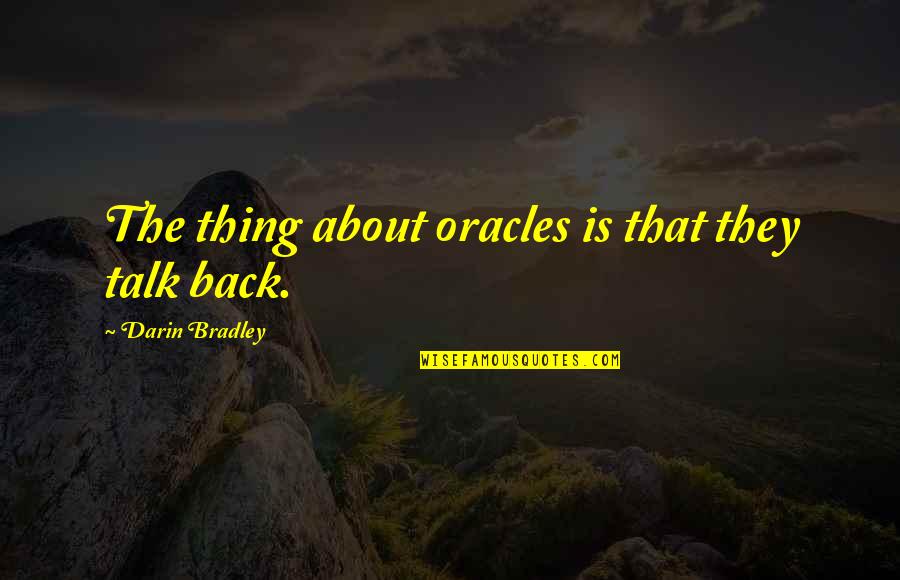 Bazis Chat Quotes By Darin Bradley: The thing about oracles is that they talk Bazis Chat Quotes By Darin Bradley: The thing about oracles is that they talk