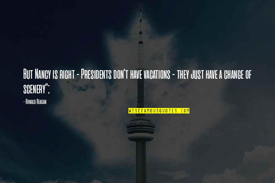 Bazisstore Quotes By Ronald Reagan: But Nancy is right - Presidents don't have