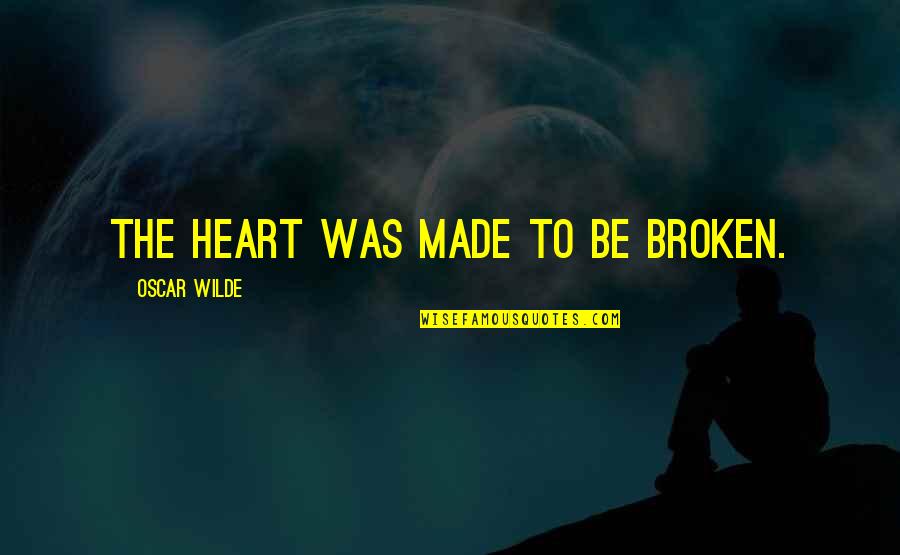 Bazofia Concepto Quotes By Oscar Wilde: The heart was made to be broken. Bazofia Concepto Quotes By Oscar Wilde: The heart was made to be broken.