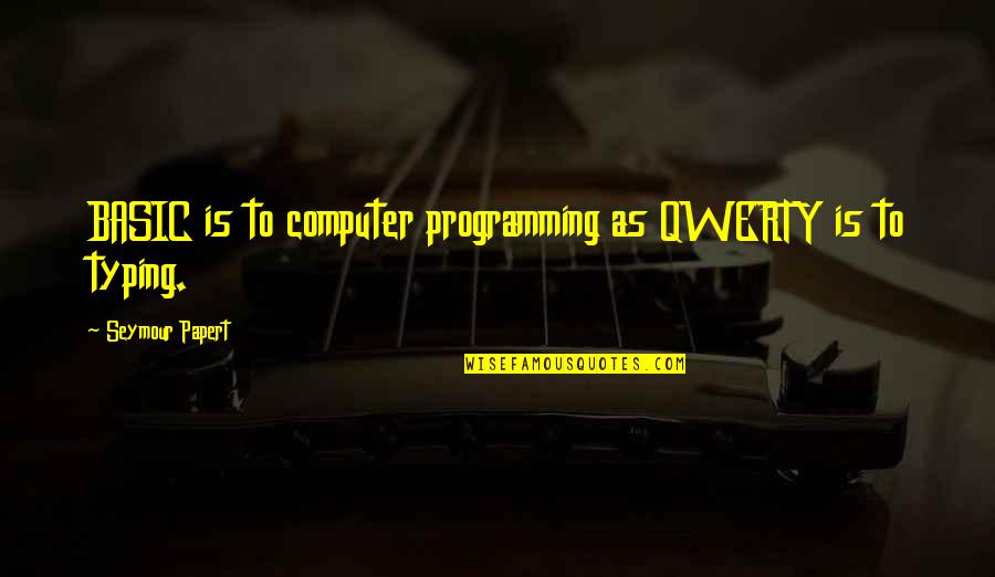 Bazofia Concepto Quotes By Seymour Papert: BASIC is to computer programming as QWERTY is Bazofia Concepto Quotes By Seymour Papert: BASIC is to computer programming as QWERTY is