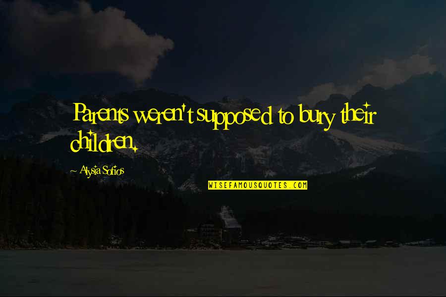 Bazofia Sinonimo Quotes By Alysia Sofios: Parents weren't supposed to bury their children. Bazofia Sinonimo Quotes By Alysia Sofios: Parents weren't supposed to bury their children.