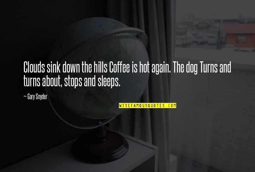 Bazofia Sinonimo Quotes By Gary Snyder: Clouds sink down the hills Coffee is hot Bazofia Sinonimo Quotes By Gary Snyder: Clouds sink down the hills Coffee is hot