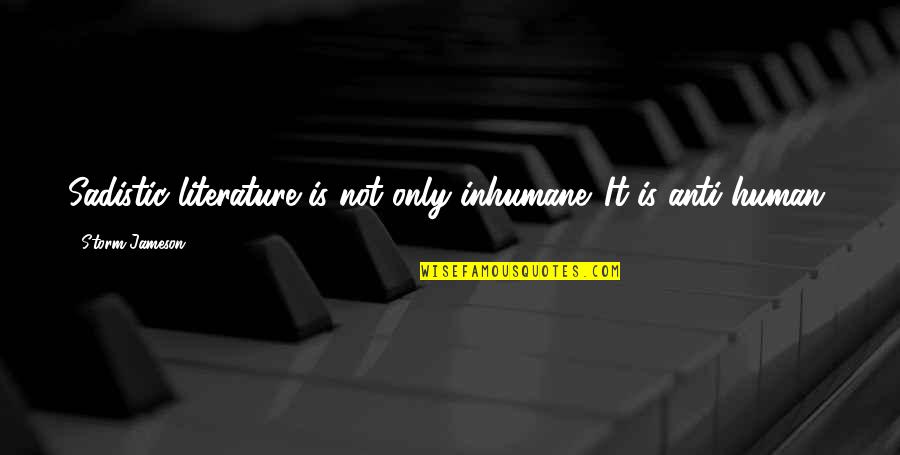Bazofia Sinonimo Quotes By Storm Jameson: Sadistic literature is not only inhumane. It is Bazofia Sinonimo Quotes By Storm Jameson: Sadistic literature is not only inhumane. It is
