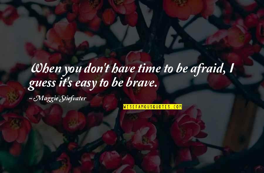 Bazonzoes Quotes By Maggie Stiefvater: When you don't have time to be afraid,