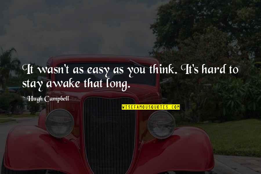 Bazoo Quotes By Hugh Campbell: It wasn't as easy as you think. It's
