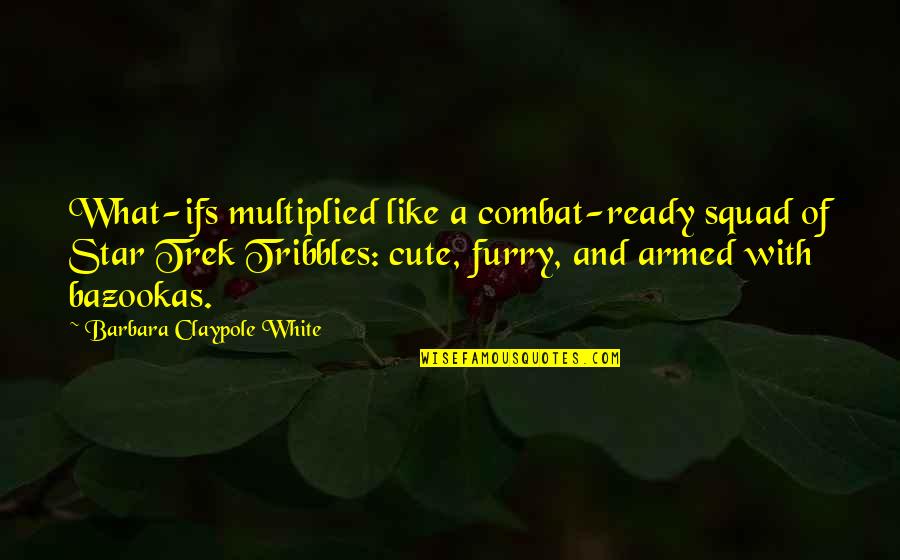 Bazookas Quotes By Barbara Claypole White: What-ifs multiplied like a combat-ready squad of Star