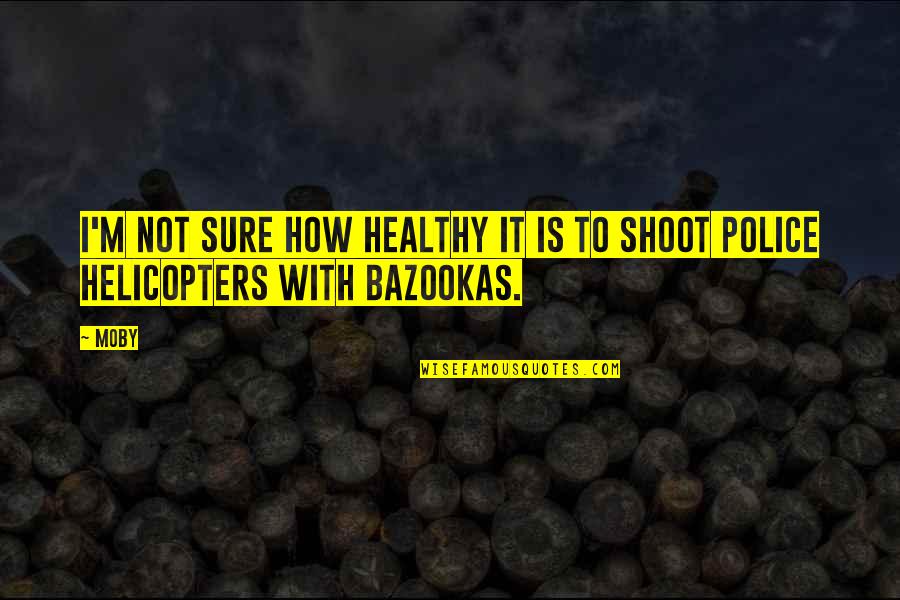Bazookas Quotes By Moby: I'm not sure how healthy it is to