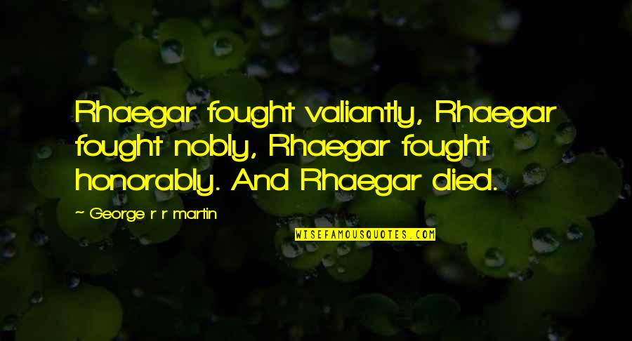 Bazuin Instrument Quotes By George R R Martin: Rhaegar fought valiantly, Rhaegar fought nobly, Rhaegar fought