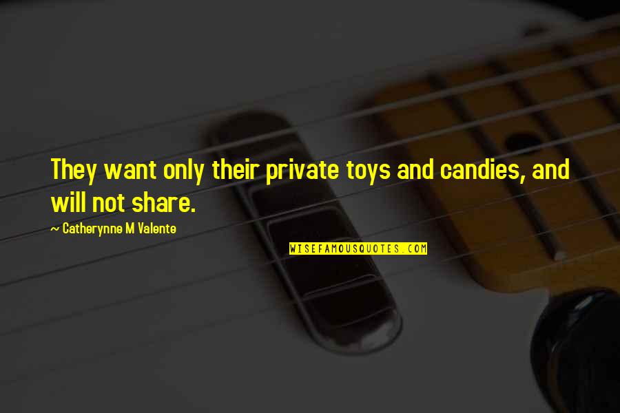 Bazz B Quotes By Catherynne M Valente: They want only their private toys and candies,