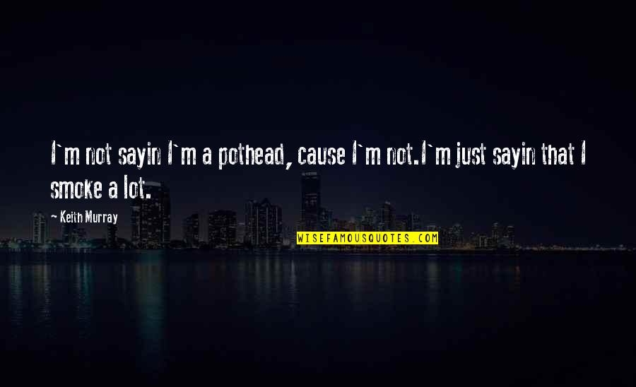 Bazz B Quotes By Keith Murray: I'm not sayin I'm a pothead, cause I'm