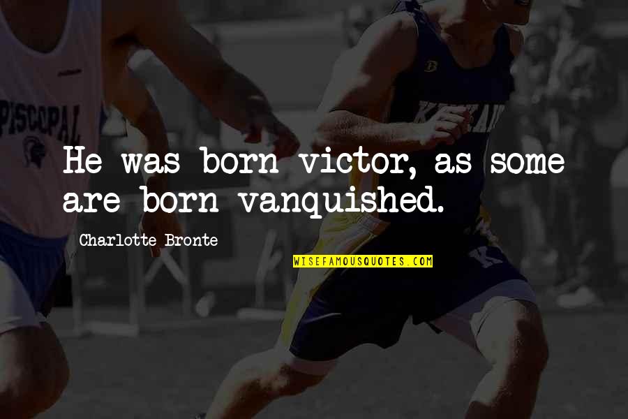 Bazzani Baseball Quotes By Charlotte Bronte: He was born victor, as some are born