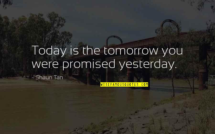 Bazzani Baseball Quotes By Shaun Tan: Today is the tomorrow you were promised yesterday.