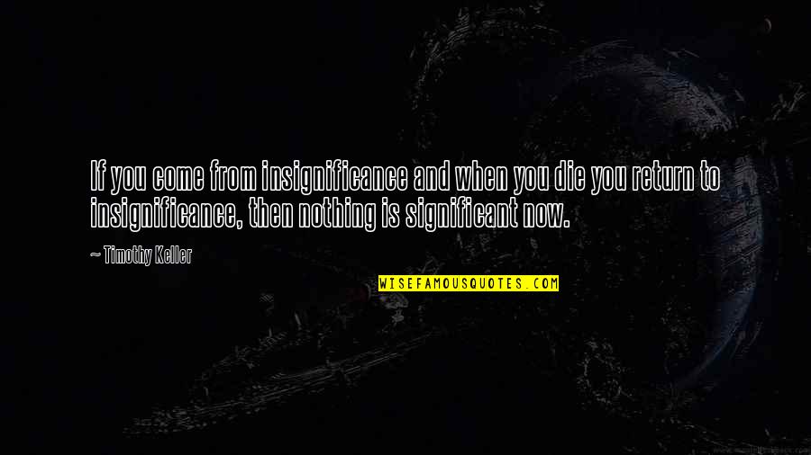Bazzi Quotes By Timothy Keller: If you come from insignificance and when you