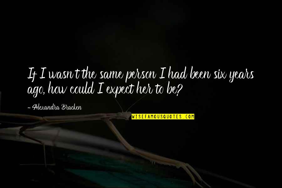 Bazzini Pistachios Quotes By Alexandra Bracken: If I wasn't the same person I had Bazzini Pistachios Quotes By Alexandra Bracken: If I wasn't the same person I had