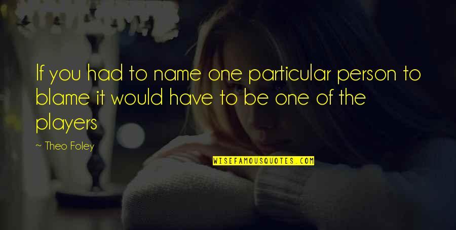 Bazzola Quotes By Theo Foley: If you had to name one particular person
