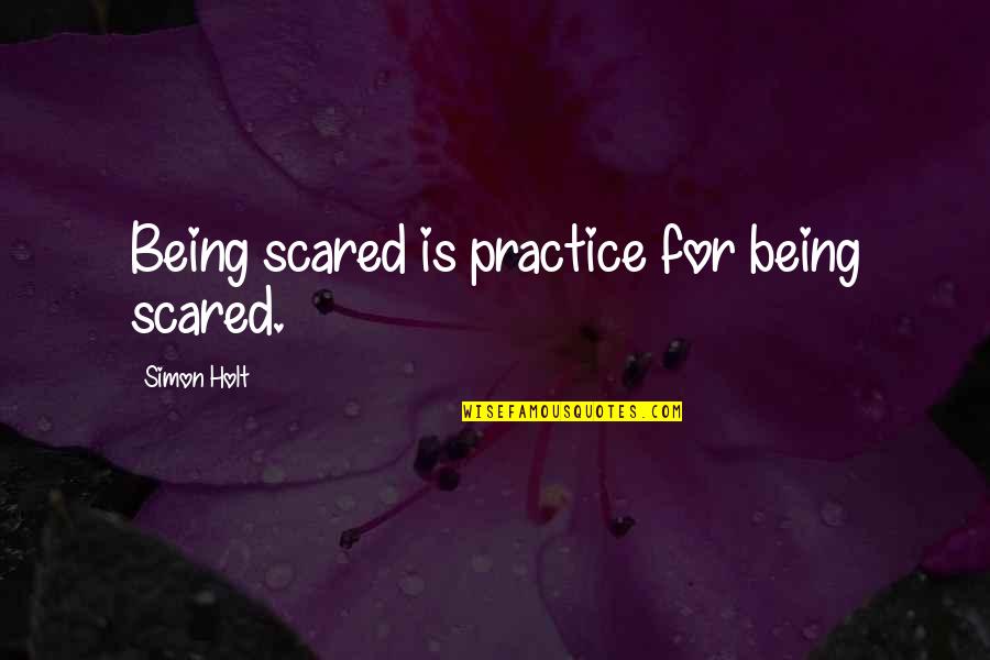 Bazzoxan Quotes By Simon Holt: Being scared is practice for being scared.