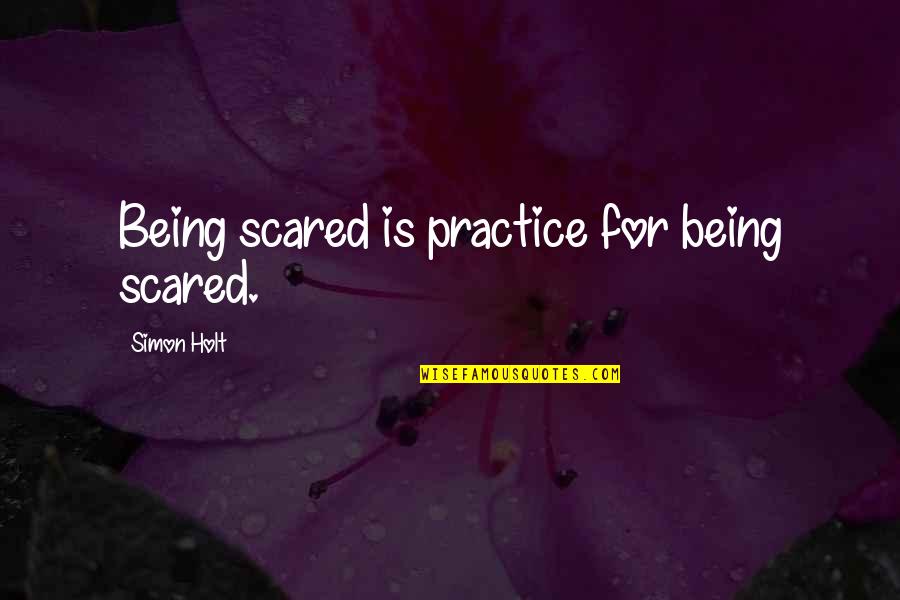Bazzoxan Quotes By Simon Holt: Being scared is practice for being scared. Bazzoxan Quotes By Simon Holt: Being scared is practice for being scared.