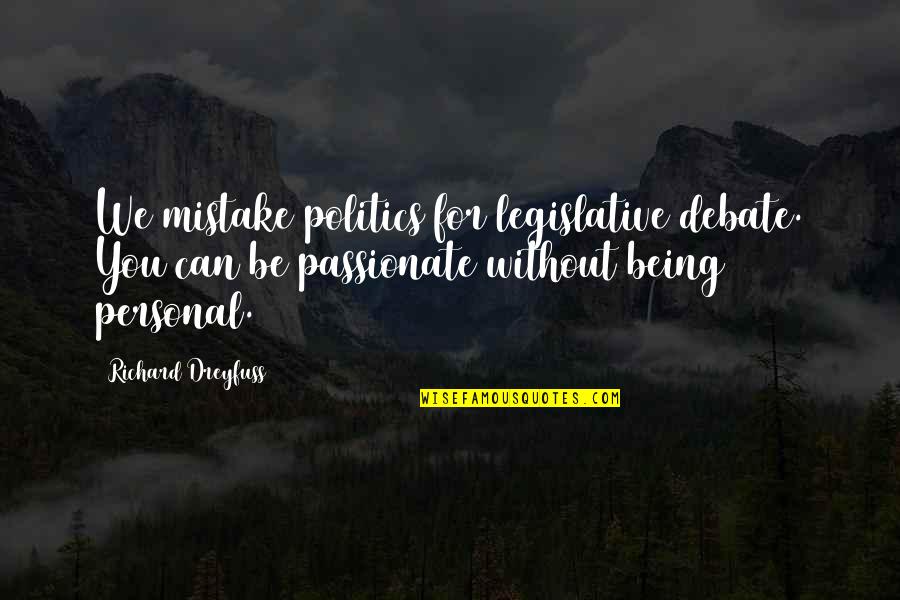 Bb Gun Quotes By Richard Dreyfuss: We mistake politics for legislative debate. You can