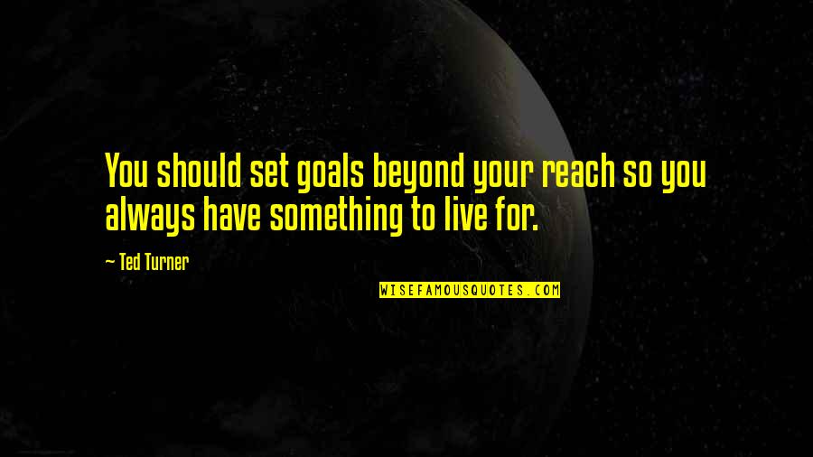 Bb Gun Quotes By Ted Turner: You should set goals beyond your reach so