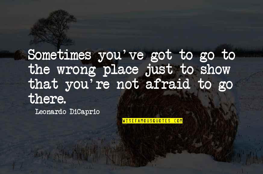 Bb King Motivational Quotes By Leonardo DiCaprio: Sometimes you've got to go to the wrong