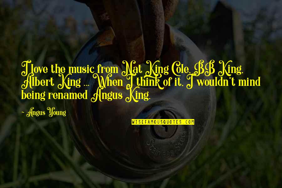 Bb T Quotes By Angus Young: I love the music from Nat King Cole,