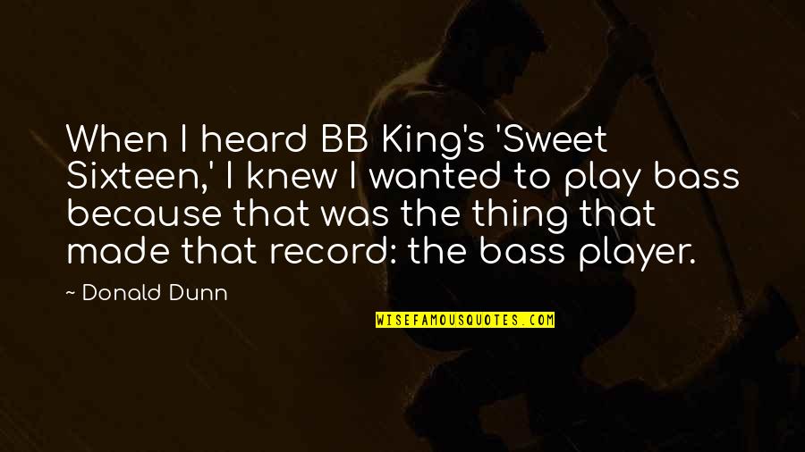 Bb T Quotes By Donald Dunn: When I heard BB King's 'Sweet Sixteen,' I