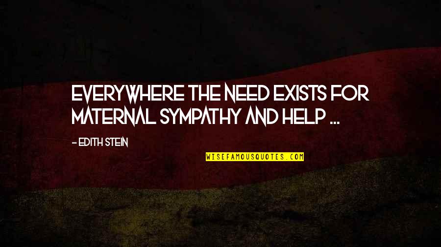 Bb T Quotes By Edith Stein: Everywhere the need exists for maternal sympathy and