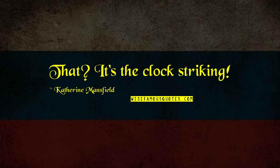 Bb15 Racist Quotes By Katherine Mansfield: That? It's the clock striking!