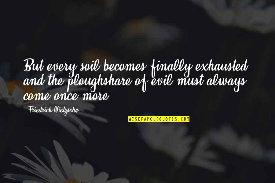 Bball Quotes By Friedrich Nietzsche: But every soil becomes finally exhausted, and the Bball Quotes By Friedrich Nietzsche: But every soil becomes finally exhausted, and the